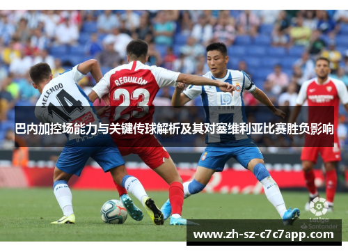 巴内加控场能力与关键传球解析及其对塞维利亚比赛胜负影响 巴内加控场能力与关键传球解析及其对塞维利亚比赛胜负影响