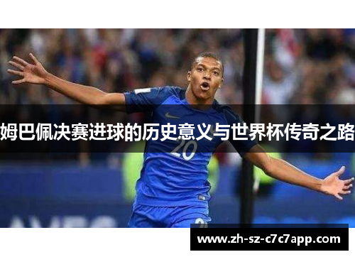 姆巴佩决赛进球的历史意义与世界杯传奇之路