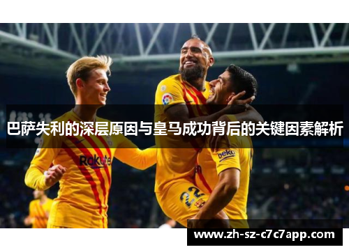 巴萨失利的深层原因与皇马成功背后的关键因素解析