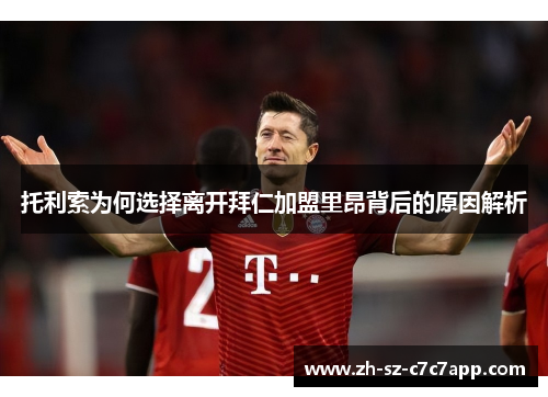 托利索为何选择离开拜仁加盟里昂背后的原因解析 托利索为何选择离开拜仁加盟里昂背后的原因解析