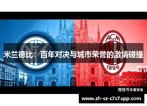 米兰德比:百年对决与城市荣誉的激情碰撞 米兰德比:百年对决与城市荣誉的激情碰撞