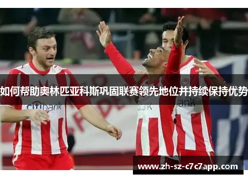 如何帮助奥林匹亚科斯巩固联赛领先地位并持续保持优势