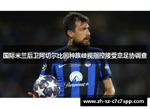 国际米兰后卫阿切尔比因种族歧视指控接受意足协调查