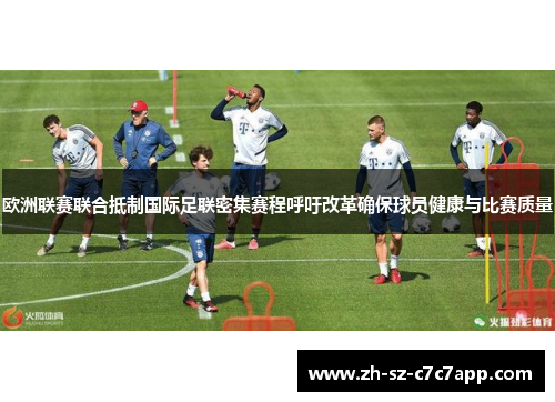 欧洲联赛联合抵制国际足联密集赛程呼吁改革确保球员健康与比赛质量